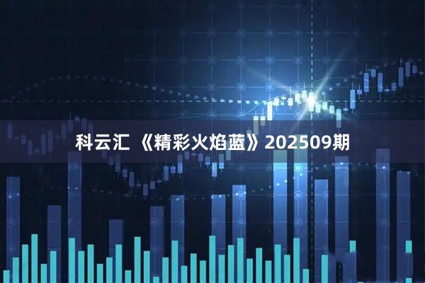 科云汇 《精彩火焰蓝》202509期